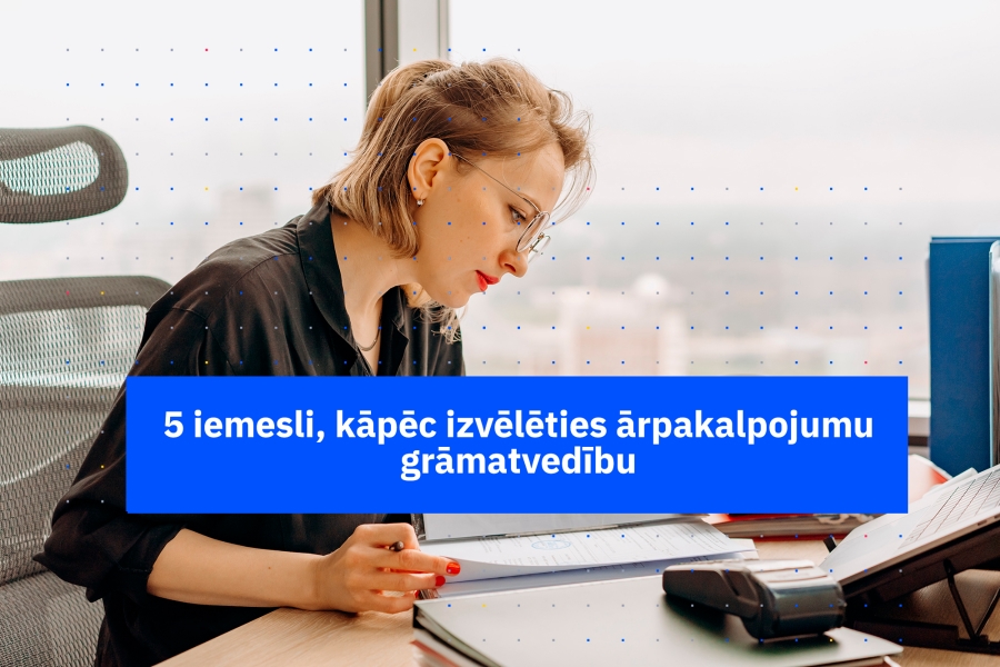 5 iemesli, kāpēc izvēlēties ārpakalpojumu grāmatvedību